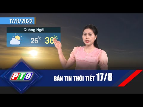 Thời tiết 17/8 | Thời tiết vùng biển nào thuận lợi để đánh bắt cá ngừ đại dương? | PTQ