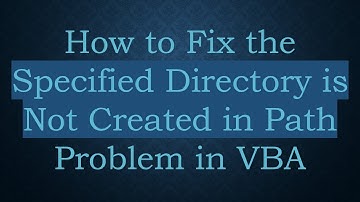 How to Fix the Specified Directory is Not Created in Path Problem in VBA