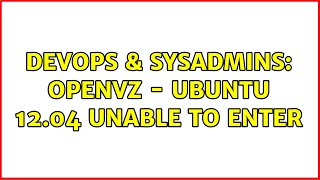DevOps & SysAdmins: OpenVZ - Ubuntu 12.04 unable to enter