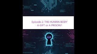 Episode 2: The Human Body: Gift or Prison?