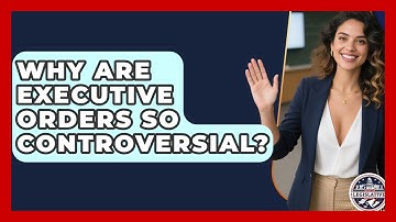 Why Are Executive Orders So Controversial? - Inside the Legislative Branch
