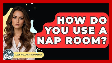 How Do You Use A Nap Room? - Sleep Wellness Workshop