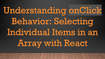 Understanding onClick Behavior: Selecting Individual Items in an Array with React