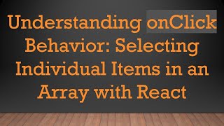 Understanding onClick Behavior: Selecting Individual Items in an Array with React