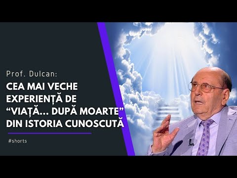 Prof. Dulcan: Cea mai veche experiență de "Viață... după Moarte" din istoria cunoscută