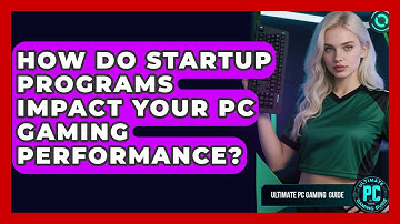 How Do Startup Programs Impact Your PC Gaming Performance? - Ultimate PC Gaming Guide