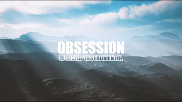 OBSESSION | Soaking Music | Instrumental Worship | Piano Music | Prayer Music