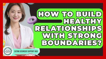 How To Build Healthy Relationships With Strong Boundaries? - Eating Disorder Support Hub