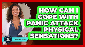 How Can I Cope With Panic Attack Physical Sensations? - Face Your Phobias