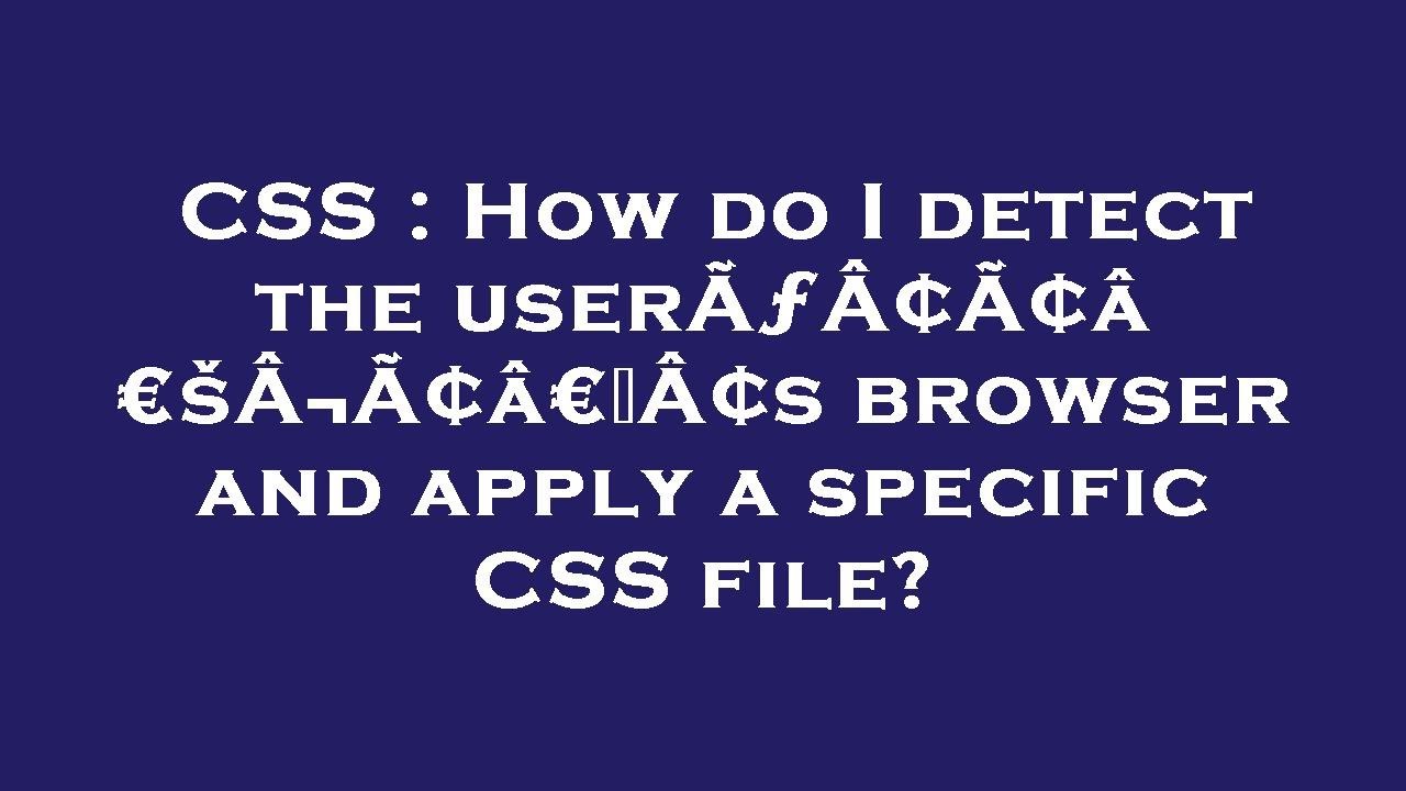 CSS : How do I detect the user’s browser and apply a ...