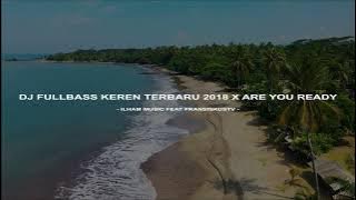 DJ FULL BASS KEREN TERBARU 2018 X ARE YOU READY VIRAL TIKTOK YANG BANYAK KALIAN CARI DI TIKTOK 🔊