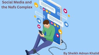 Social Media and the Nafs Complex by Sheikh Adnan Khalid