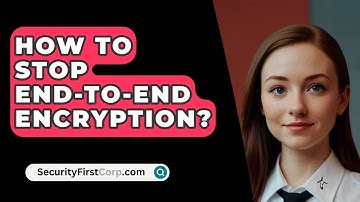 How To Stop End-To-End Encryption? - SecurityFirstCorp.com