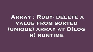 Array : Ruby- delete a value from sorted (unique) array at O(log n) runtime