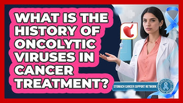 What Is The History Of Oncolytic Viruses In Cancer Treatment? - Stomach Cancer Support Network