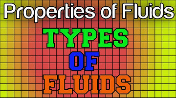 Properties of Fluids -5 Types of Fluids