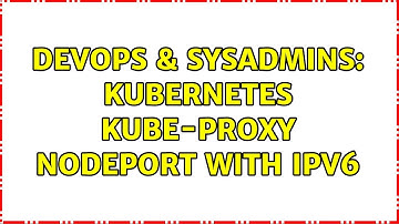 DevOps & SysAdmins: Kubernetes kube-proxy NodePort with IPv6