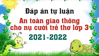 Đáp án An toàn giao thông cho nụ cười trẻ thơ lớp 3 năm 2022 - Phần tự luận