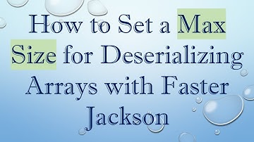 How to Set a Max Size for Deserializing Arrays with Faster Jackson