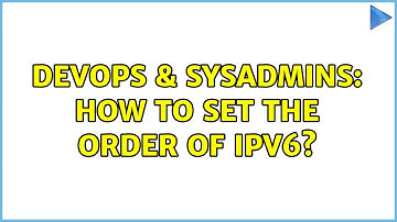 DevOps & SysAdmins: How to set the order of ipv6? (2 Solutions!!)