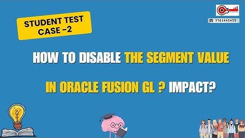 Student Test Case -2  How to Disable the Segment Value in Oracle Fusion GL ?  Impact?