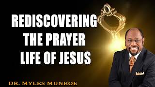 Rediscovering The Prayer Life of Jesus   Dr. Myles Munroe