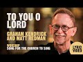 To you o lord by worship leaders graham kendrick  matt redman  lyric