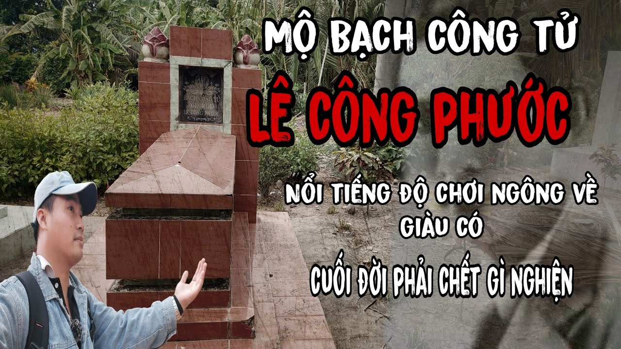 MỘ BẠCH CÔNG TỬ  Lê Công Phước Vị Công Tử Chơi Ngông Nhất Nam Kỳ