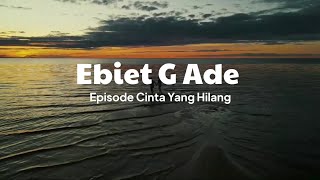 Ebiet G Ade - Episode Cinta Yang Hilang (Video Lirik)