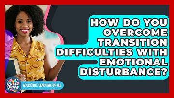 How Do You Overcome Transition Difficulties With Emotional Disturbance?