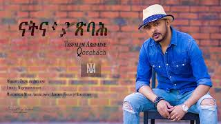 Tesfalem Arefaine - Korchach -  ናትና'ያ ጽባሕ - New Eritrean music 2018