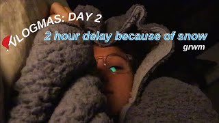 VLOGMAS DAY 2: two hour delay because of snow-grwm