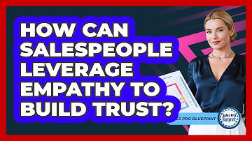 How Can Salespeople Leverage Empathy To Build Trust?