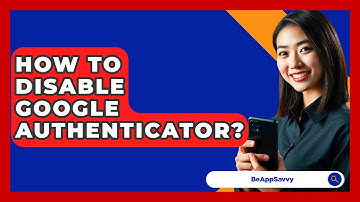 How To Disable Google Authenticator? - Be App Savvy