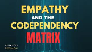 The Codependency Matrix - Your Empathy is Narcissist Food.