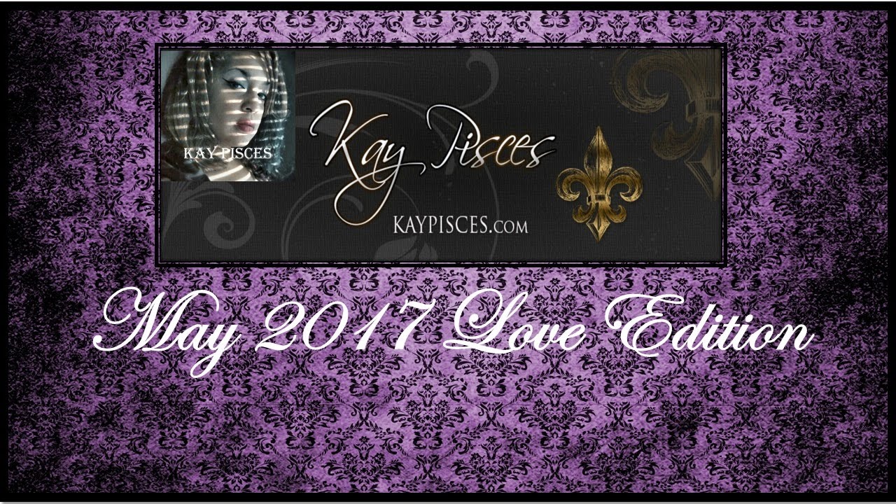 SCORPIO MAY 2017 KAY PISCES LOVE EDITION