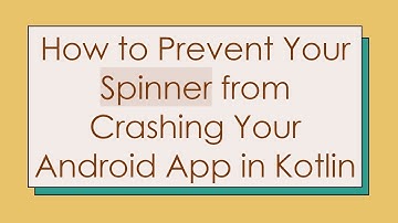 How to Prevent Your Spinner from Crashing Your Android App in Kotlin