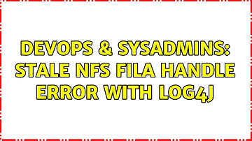 DevOps & SysAdmins: Stale NFS fila handle error with log4j (2 Solutions!!)
