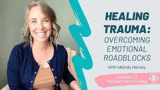 Healing the Hidden Wounds: Emotional Roadblocks & Root Causes | Thyroid-Healthy Bites - Ep. 62