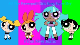 The Powerpuff Girls All The Powerpuff Girls Sings Super Shy From New Jeans
