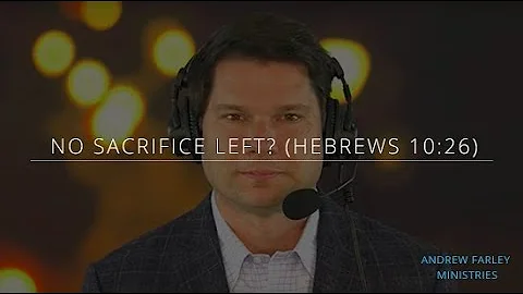No Sacrifice Left? (Hebrews 10:26) | Andrew Farley