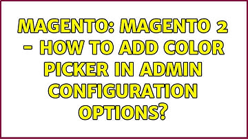 Magento: Magento 2 - How to add color picker in admin configuration options? (4 Solutions!!)