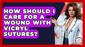 How Should I Care For A Wound With Vicryl Sutures? - The Operating Table