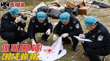 Kỳ Án Trung Quốc: Thi Thể Bị Chôn Ở Bãi Rác | Mê Phá Án