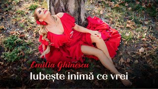 Emilia Ghinescu - Iubește inimă ce vrei || Videoclip Oficial