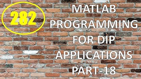 CME | Lecture-282 | MATLAB Programming for DIP Applications Part-18