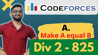 A. Make A Equal to B |  Codeforces Round 825 | Division 2 | Div 2 | Hindi