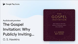The Gospel Invitation: Why Publicly Inviting… by O. S. Hawkins · Audiobook preview