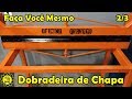 Dobradeira de Chapa - Faça Você Mesmo - Vídeo 2 de 3 - sheet metal folder - plegadora de chapa