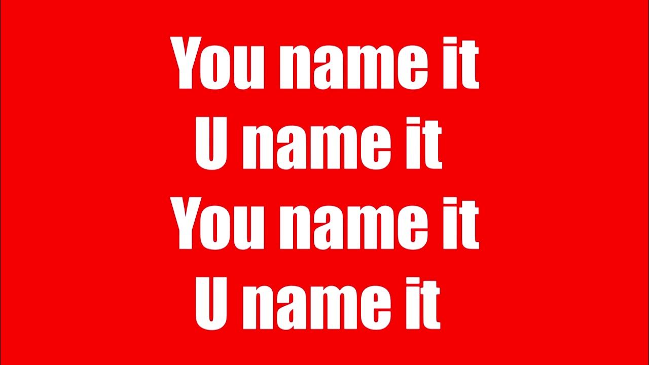 What u are name. You name it.